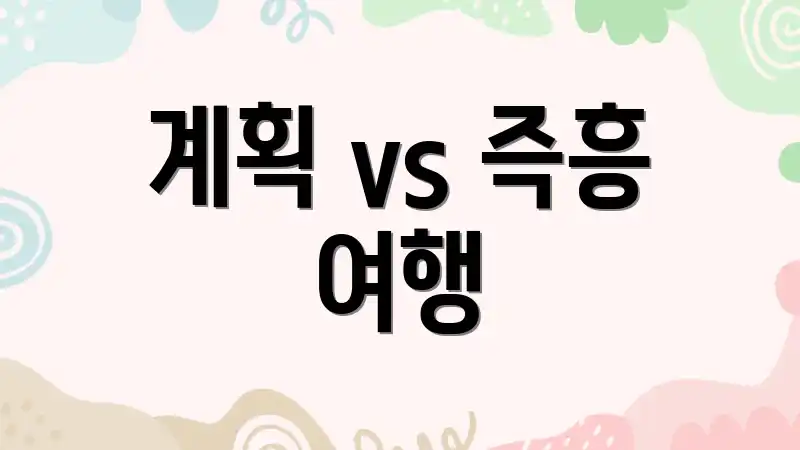 계획 vs 즉흥 여행