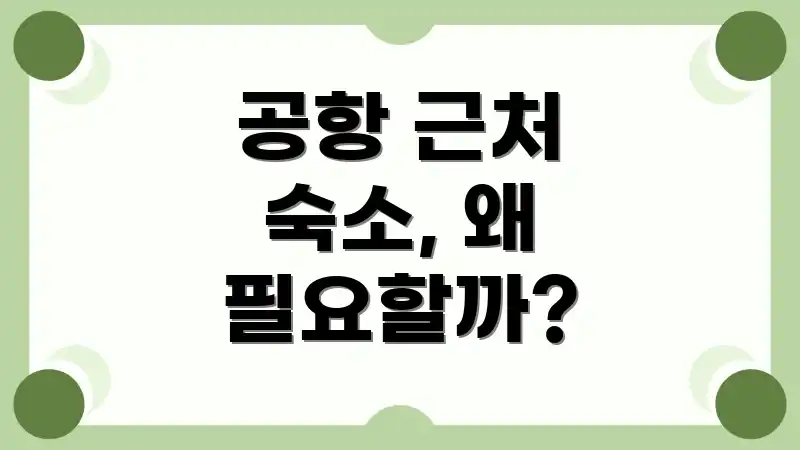 공항 근처 숙소, 왜 필요할까?