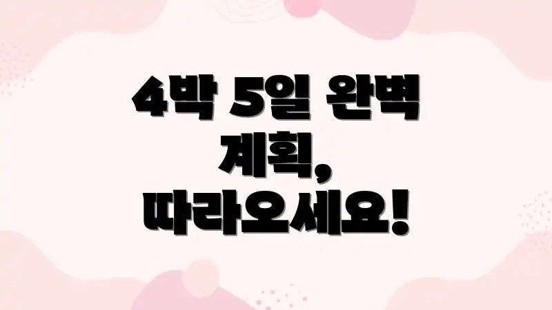 4박 5일 완벽 계획, 따라오세요!