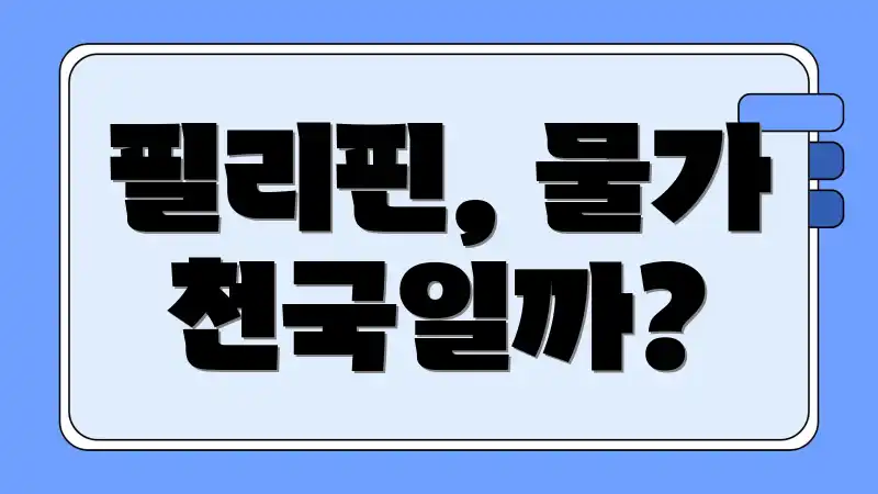 필리핀, 물가 천국일까?