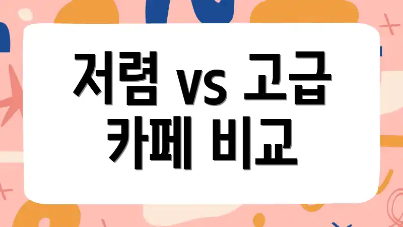 저렴 vs 고급 카페 비교