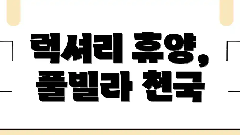 럭셔리 휴양, 풀빌라 천국