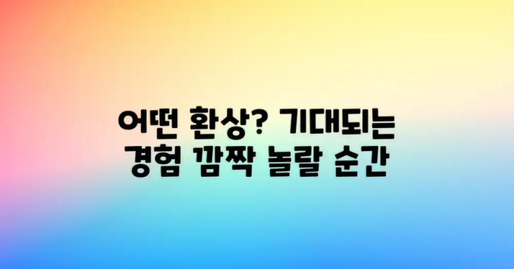 어떤 환상적인 경험이 기다릴까?